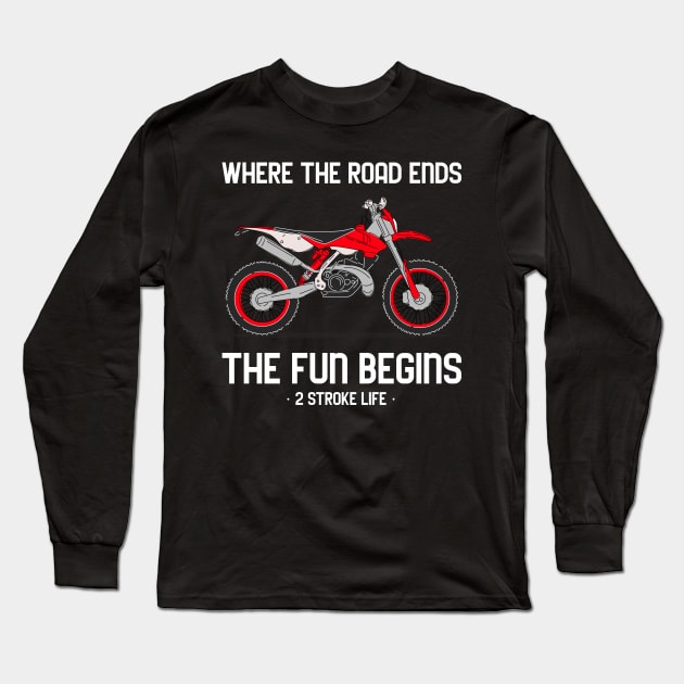 Where The Dirt Road Ends The Fun Begins 2 Stroke Life Dirt Bike Long Sleeve T-Shirt by SureFireDesigns